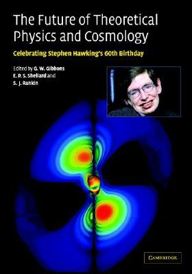The Future of Theoretical Physics and Cosmology: Celebrating Stephen Hawking's Contributions to Physics by 