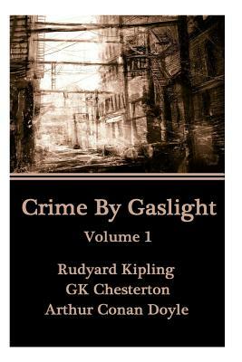 Crime By Gaslight - Volume 1 by G.K. Chesterton, Edith Wharton, Arthur Conan Doyle