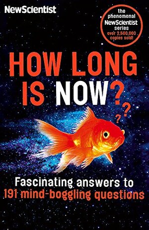 How Long is Now?: And 191 Other Questions You Never Thought to Ask by New Scientist