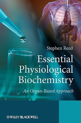 Essential Physiological Biochemistry: An Organ-Based Approach by Stephen Reed