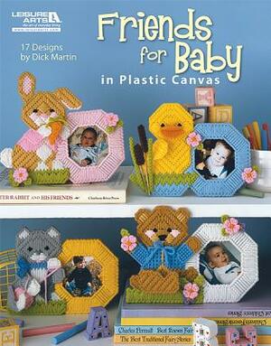 Friends for Baby in Plastic Canvas (Leisure Arts #5831) by Dick Martin