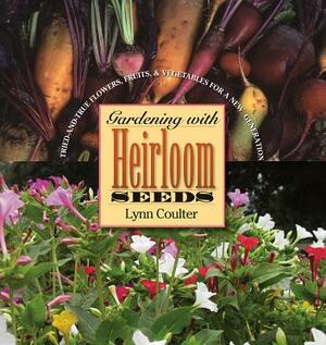 Gardening with Heirloom Seeds: Tried-And-True Flowers, Fruits, and Vegetables for a New Generation by Lynn Coulter