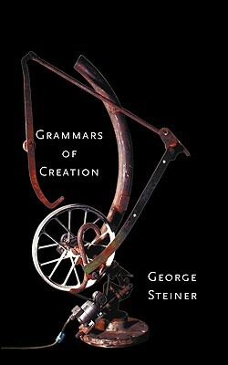 Grammars of Creation by George Steiner