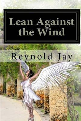 Lean against the Wind: Part one of "Seeds from Heaven" trilogy by Reynold Jay