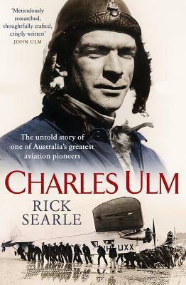 Charles Ulm: The Untold Story of One of Australia's Greatest Aviation Pioneers by Rick Searle