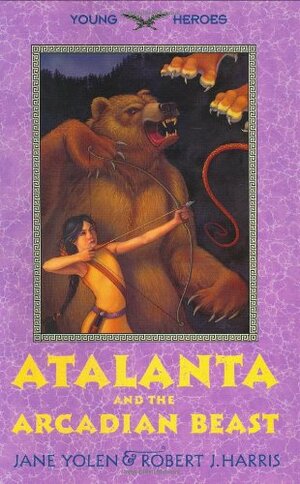 Atalanta and the Arcadian Beast by Jane Yolen, Robert J. Harris