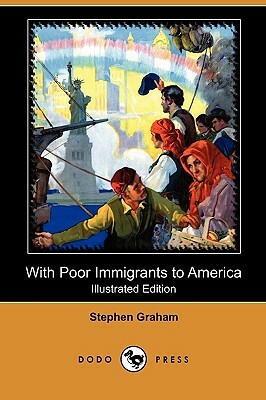 With Poor Immigrants to America (Illustrated Edition) (Dodo Press) by Stephen Graham