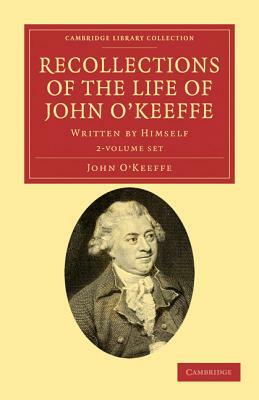 Recollections of the Life of John O'Keeffe - 2 Volume Set by John O'Keeffe