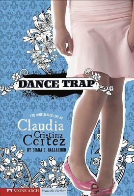Dance Trap: The Complicated Life of Claudia Cristina Cortez by Diana G. Gallagher