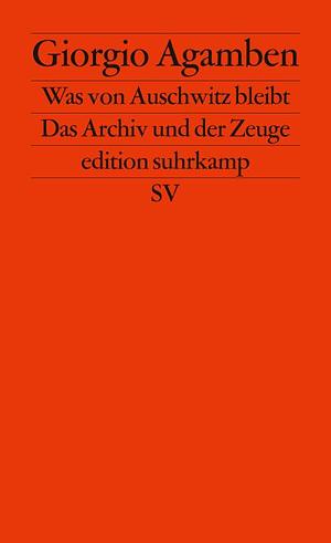 Was von Auschwitz bleibt. Das Archiv und der Zeuge by Giorgio Agamben