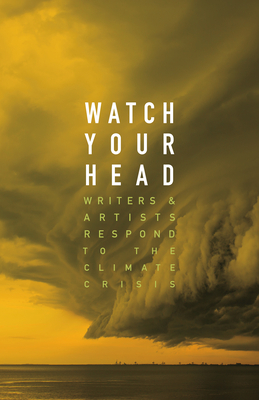 Watch Your Head: Writers and Artists Respond to the Climate Crisis by Kathryn Mockler