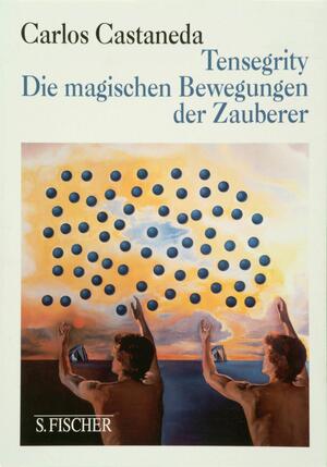 Tensegrity. Die Magischen Bewegungen Der Zauberer by Carlos Castaneda