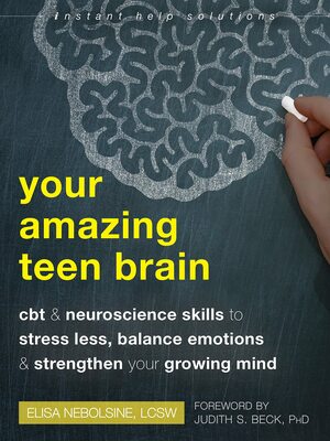 Your Amazing Teen Brain: CBT and Neuroscience Skills to Stress Less, Balance Emotions, and Strengthen Your Growing Mind by Elisa Nebolsine