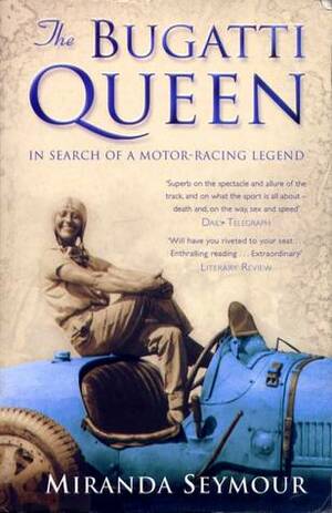 The Bugatti Queen In Search of a Motor-racing Legend by Miranda Seymour