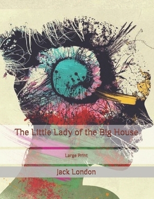 The Little Lady of the Big House: Large Print by Jack London