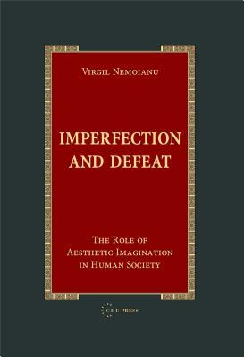Imperfection and Defeat: The Role of Aesthetic Imagination in Human Society by Virgil Nemoianu