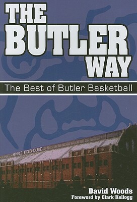 The Butler Way: The Best of Butler Basketball by David Woods