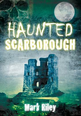 Haunted Scarborough by Mark Riley, Riley