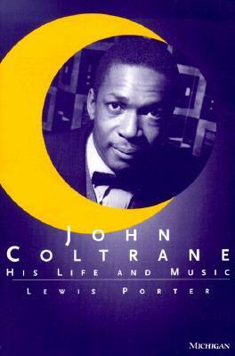John Coltrane: His Life and Music by Lewis Porter