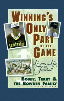 Winning's Only Part of the Game: Lessons of Life and Football by Terry Bowden, Bobby Bowden, Ben Brown