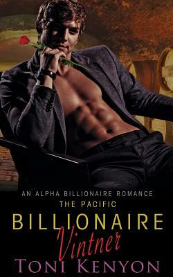 The Pacific Billionaire Vintner: An Alpha Billionaire Romance by Toni Kenyon