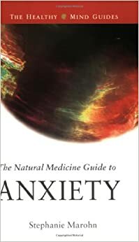 The Natural Medicine Guide to Anxiety (Healthy Mind Guides) by Stephanie Marohn