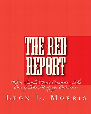 The Red Report: When Banks Don't Compete - The Case Of The Mortgage Calculator by Leon Morris