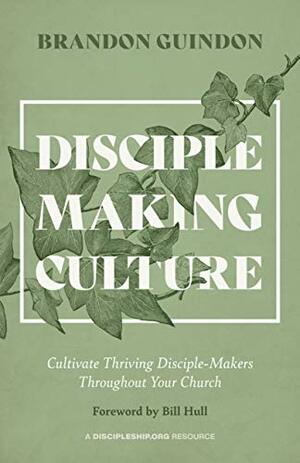 Disciple-Making Culture by Brandon Guindon, Bill Hull