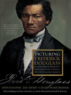 Picturing Frederick Douglass: An Illustrated Biography of the Nineteenth Century's Most Photographed American by John Stauffer, Zoe Trodd, Celeste-Marie Bernier