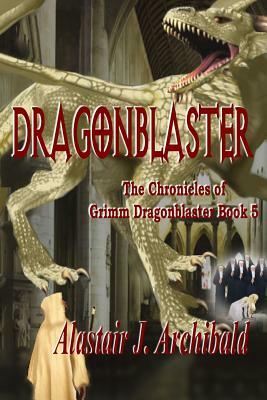 Dragonblaster: Book 5 of the Chronicles of Grim Dragonblaster by Alastair J. Archibald
