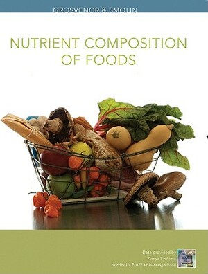 Nutrition, Nutrient Composition of Foods Booklet Science and Applications by Lori A. Smolin, Mary B. Grosvenor