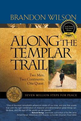 Along the Templar Trail: Seven Million Steps for Peace by Brandon Wilson