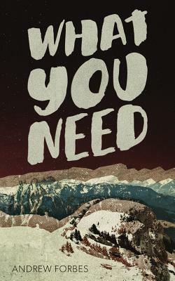 What You Need by Andrew Forbes