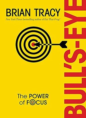 Bull's-Eye: The Power of Focus by Brian Tracy