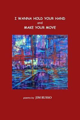 I Wanna Hold Your Hand and Make Your Move by Jim Russo