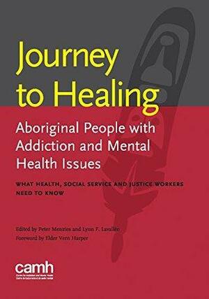 Journey to Healing: Aboriginal People with Mental Health and Addiction Issues: What Health, Social Service and Justice Workers Need to Know by Lynn Lavallée, Peter Menzies, Vern Harper