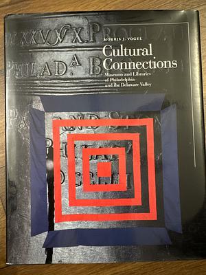 Cultural Connections: Museums and Libraries of the Delaware Valley by Morris J. Vogel