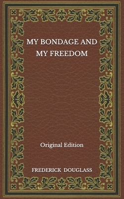 My Bondage and My Freedom - Original Edition by Frederick Douglass