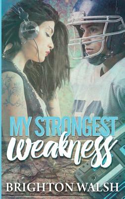 My Strongest Weakness by Brighton Walsh