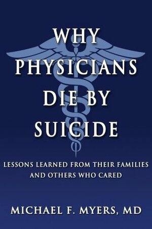 Why Physicians Die by Suicide: Lessons Learned from Their Families and Others Who Cared by Michael F. Myers