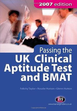 Passing the Uk Clinical Aptitude Test and BMAT by Glenn Hutton, Felicity Taylor, Rosalie Hutton