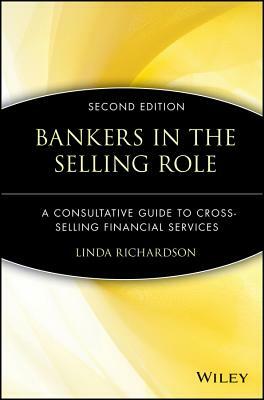 Bankers in the Selling Role: A Consultative Guide to Cross-Selling Financial Services by Linda Richardson
