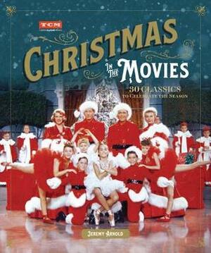 Christmas in the Movies: 30 Classics to Celebrate the Season by Jeremy Arnold, Turner Classic Movies