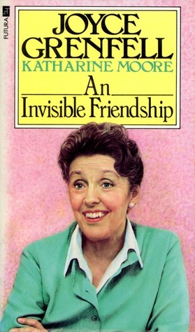 An Invisible Friendship: An Exchange Of Letters 1957 1979 by Katharine Moore, Joyce Grenfell