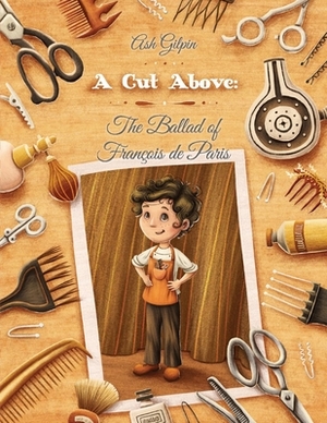 A Cut Above: The Ballad of François de Paris, Volume 1 by Ash Gilpin