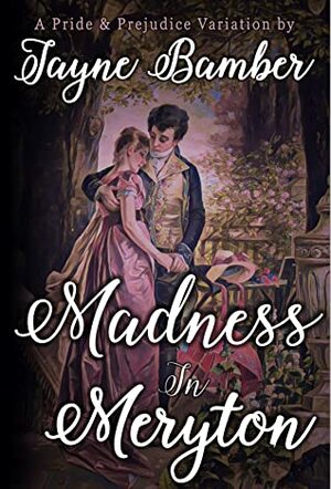 Madness in Meryton: A Pride & Prejudice Variation by Jayne Bamber