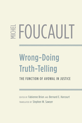 Wrong-Doing, Truth-Telling: The Function of Avowal in Justice by Michel Foucault