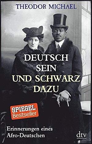 Deutsch sein und schwarz dazu: Erinnerungen eines Afro-Deutschen by Theodor Michael by Theodor Michael, Theodor Michael