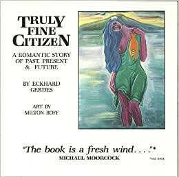 Truly Fine Citizen: A Romantic Story of Past, Present and Future by Eckhard Gerdes