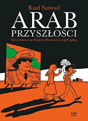 Arab przyszłości, Tom 1: Dzieciństwo na Bliskim Wschodzie by Riad Sattouf